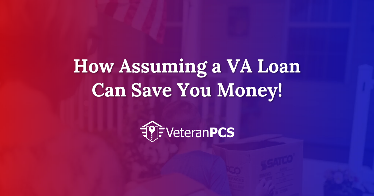 How Assuming a VA Loan Can Save You Money! | VeteranPCS